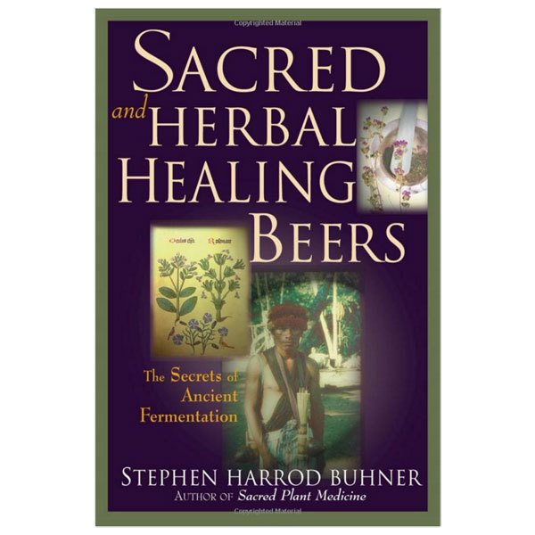 Sacred and Herbal Healing Beers: The Secrets of Ancient Fermentation