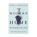 Modern Home Winemaking by Daniel Pambianchi