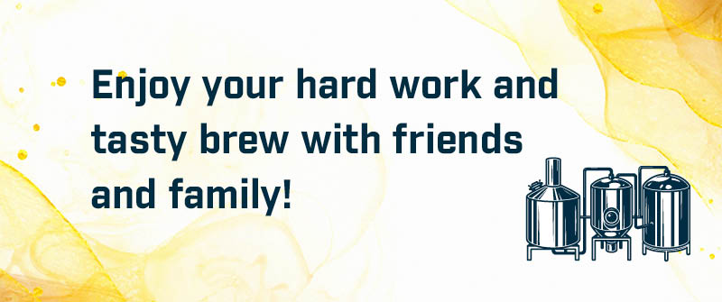 Enjoy your hard work and tasty brew with friends and family! (1)