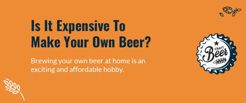 Is It Expensive To Make Your Own Beer_
